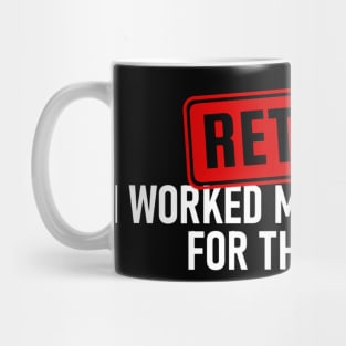 Retired I Worked My Whole Life For This Shirt Mug